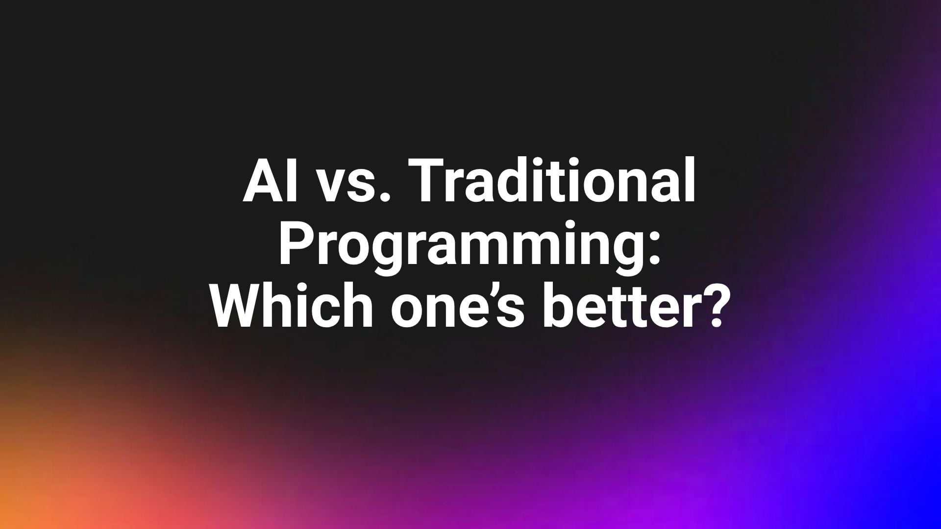 The image features a gradient background with colors transitioning from orange to purple. In the center, white text reads "AI vs. Traditional Programming: Which one's better?". This image is placed in the document section titled "AI vs Traditional Programming: Which One's Better", serving as a visual prompt for the comparison between AI and traditional programming discussed in the context.