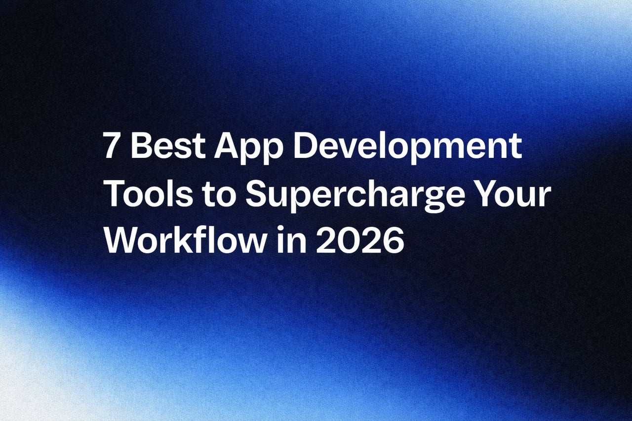7 Best App Development Tools to Supercharge Your Workflow in 2026