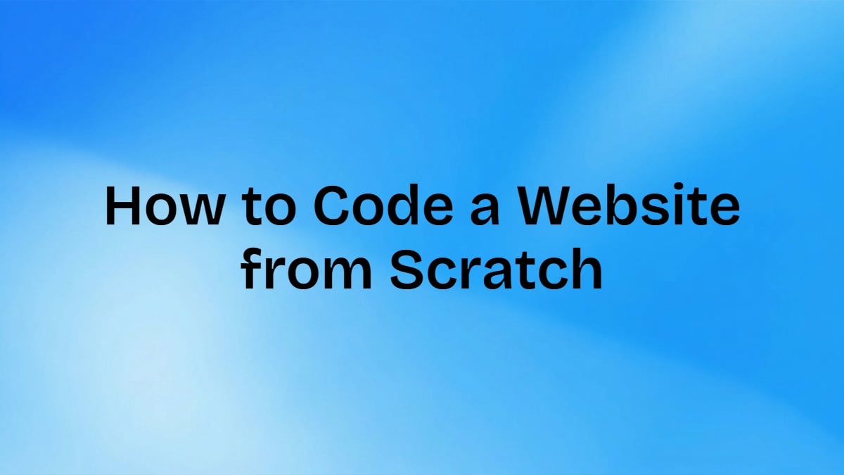 Ultimate Guide on How to Code a Website from Scratch