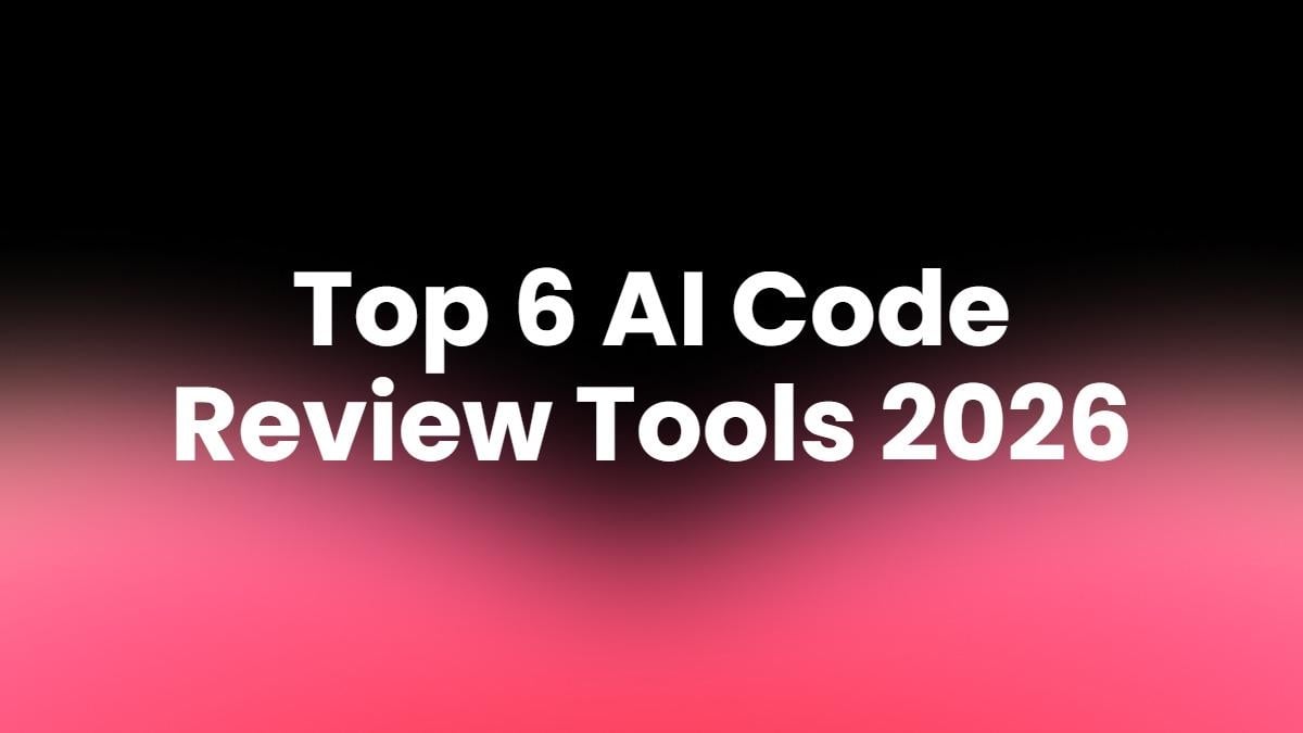 Top 6 AI Code Review Tools 2026 for Better Code Quality