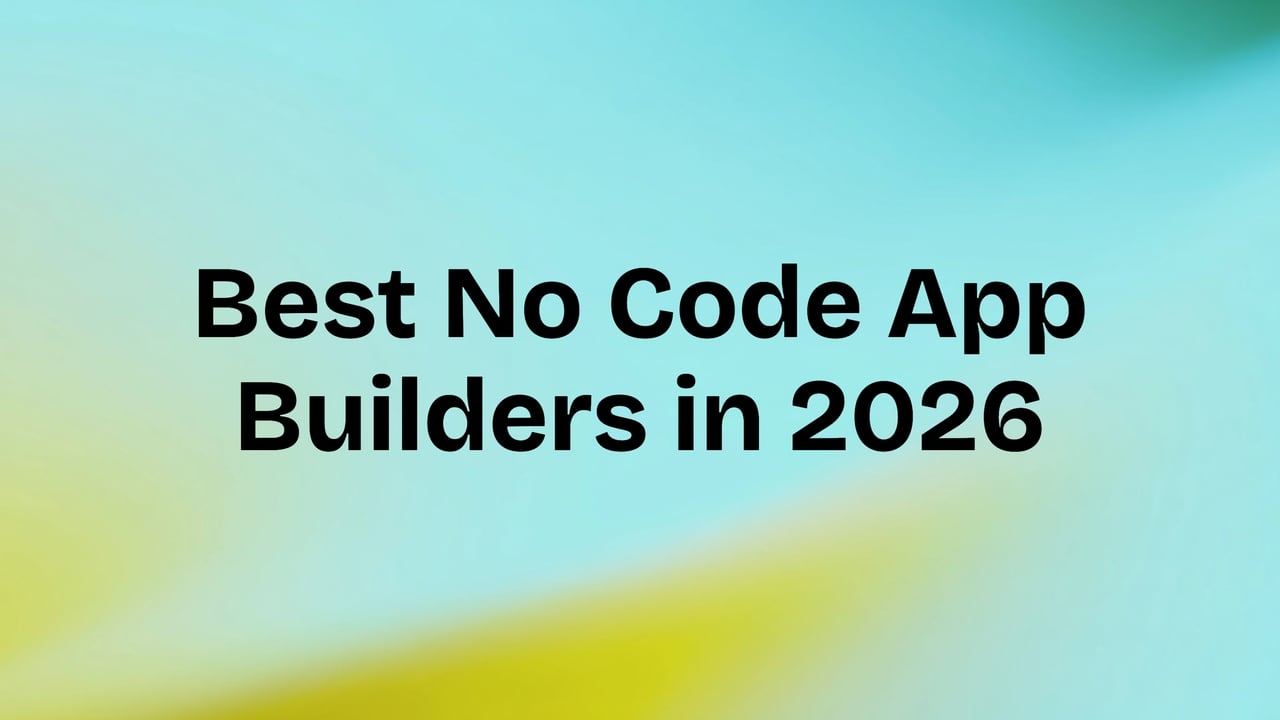 7 Best No Code App Builder Tools to Launch Your App in 2026