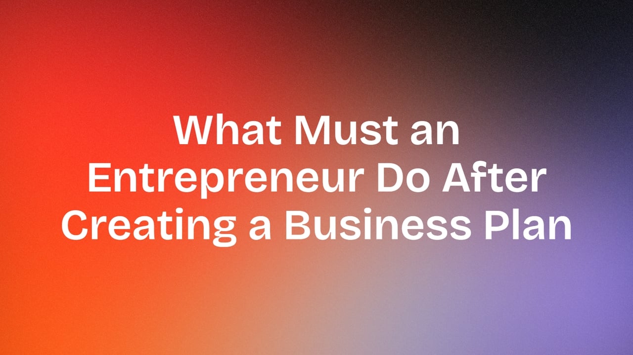 What Must an Entrepreneur Do After Creating a Business Plan?
