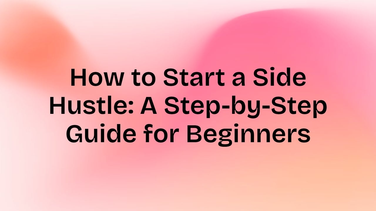 How to Start a Side Hustle: A Step-by-Step Guide for Beginners