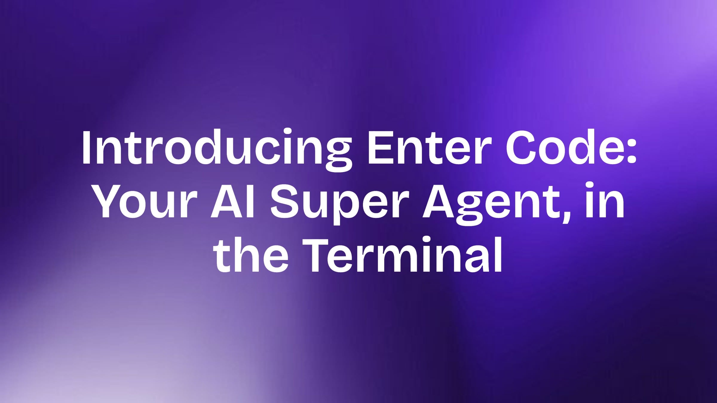 Introducing Enter Code: Your AI Super Agent, in the Terminal