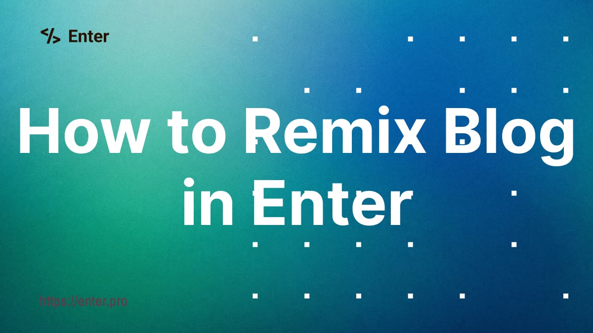 How to Remix Community Projects in Enter — A Blog & Blog Admin Walkthrough