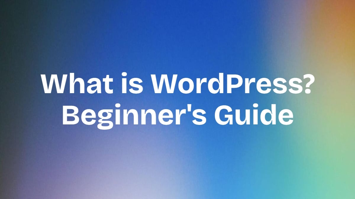 What is WordPress? The Ultimate Beginner's Guide