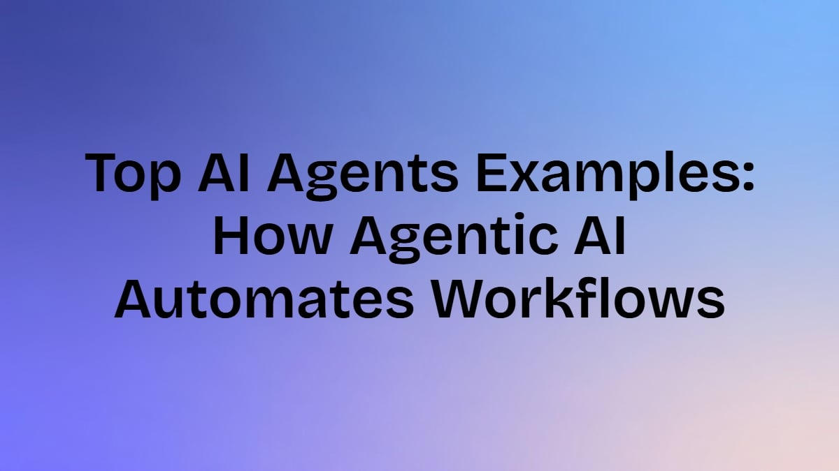 Top AI Agents Examples: How Agentic AI Automates Workflows